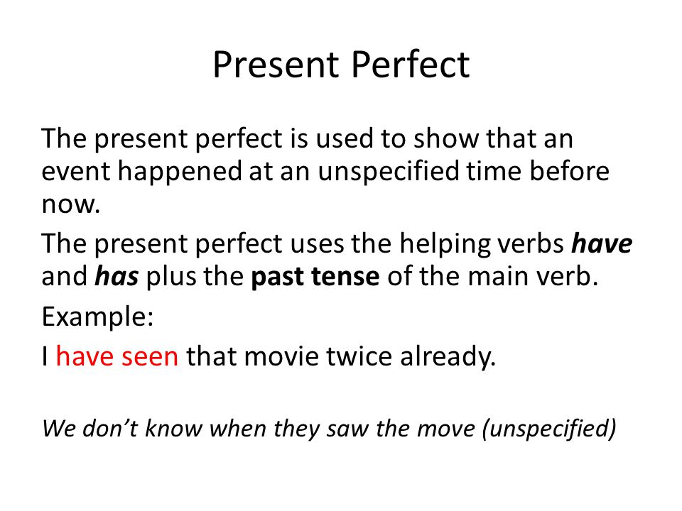 Present Perfect The present perfect is used to show that an event happened at an unspecified time before now.