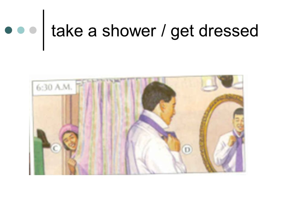 take a shower / get dressed