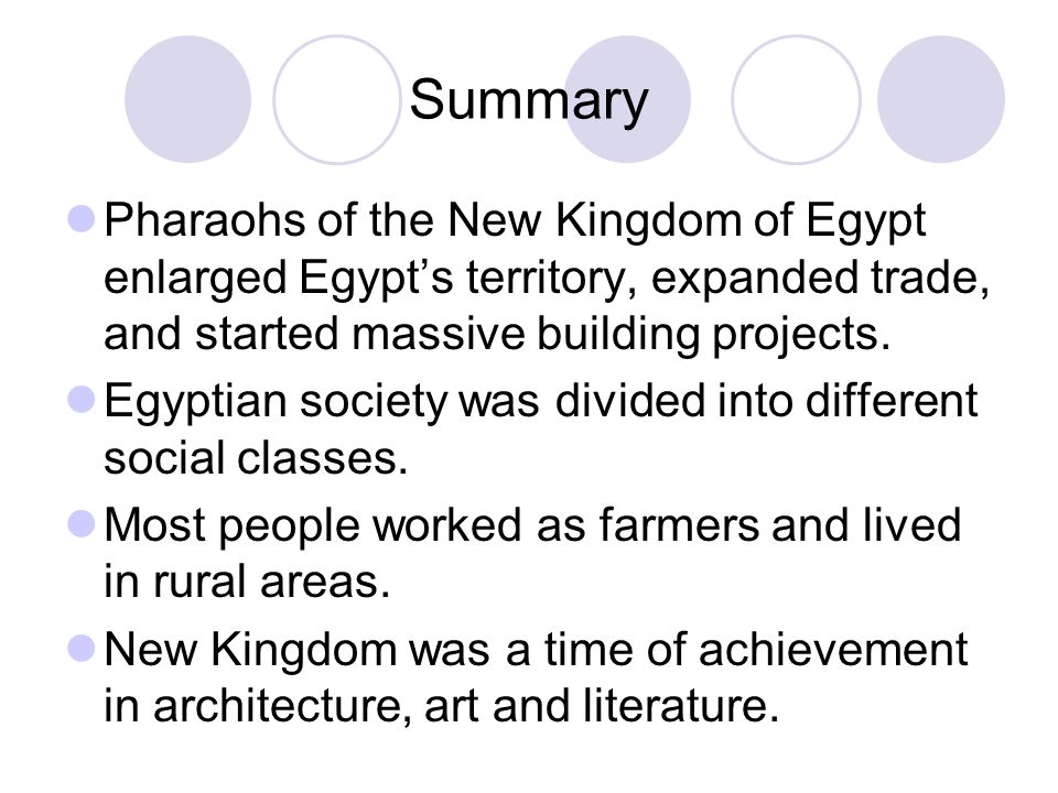 Summary Pharaohs of the New Kingdom of Egypt enlarged Egypt’s territory, expanded trade, and started massive building projects.