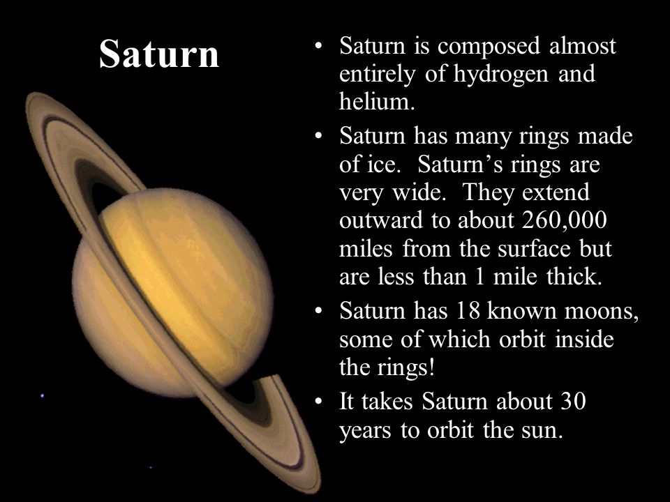 Saturn Saturn is composed almost entirely of hydrogen and helium.