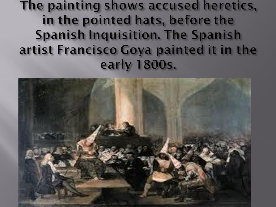 The painting shows accused heretics, in the pointed hats, before the Spanish Inquisition.