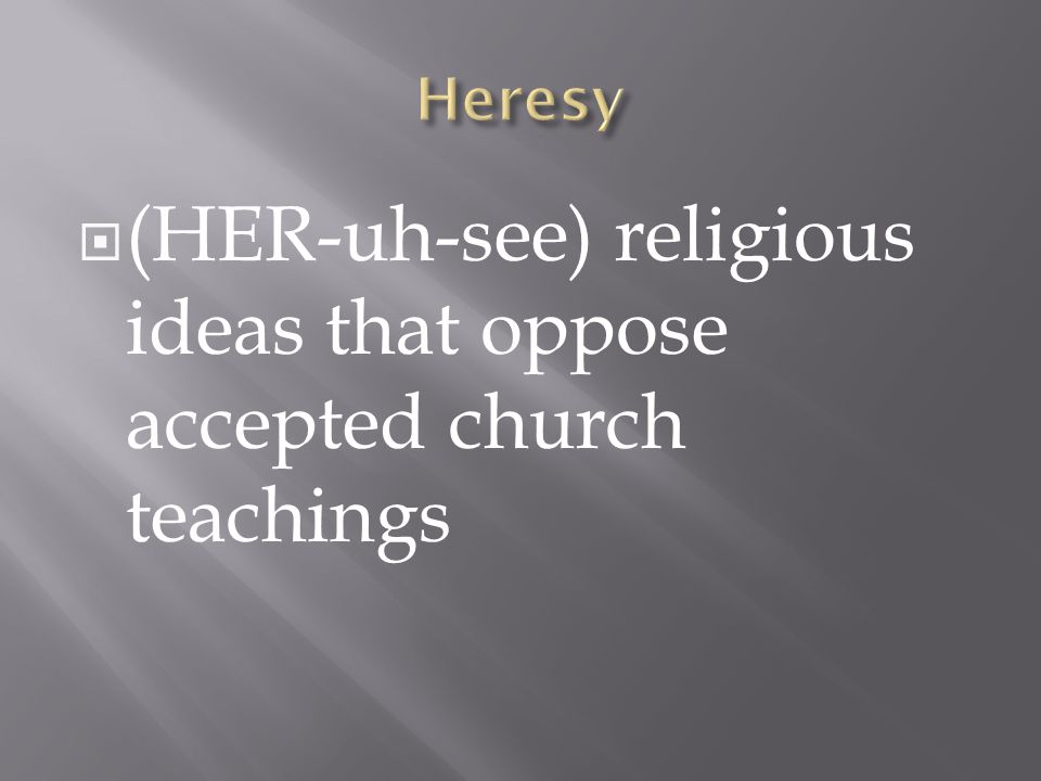 (HER-uh-see) religious ideas that oppose accepted church teachings
