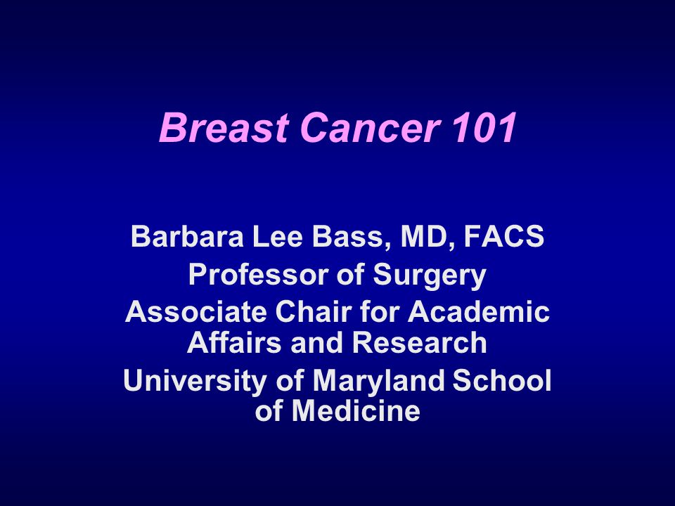 Breast Cancer 101 Barbara Lee Bass, MD, FACS Professor of Surgery