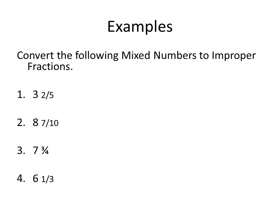 Examples Convert the following Mixed Numbers to Improper Fractions.