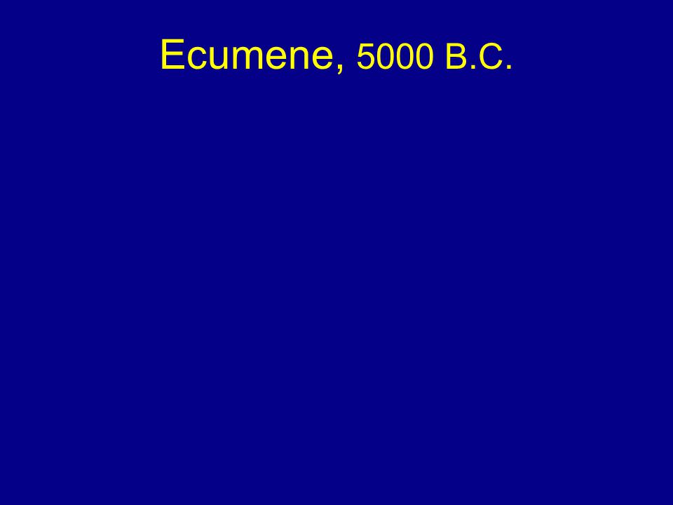 Ecumene, 5000 B.C.