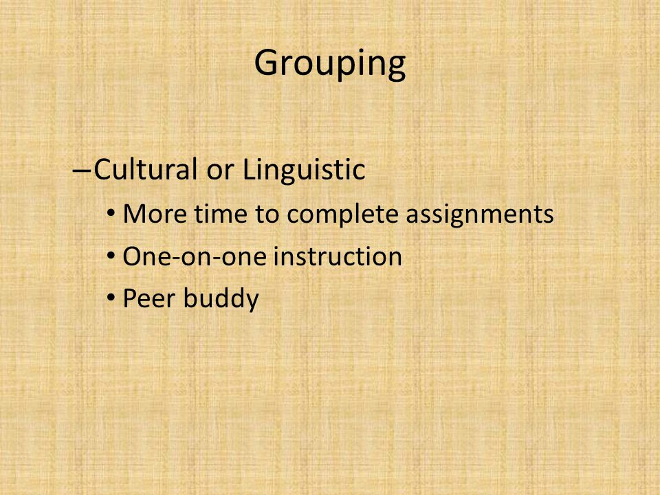 Grouping Cultural or Linguistic More time to complete assignments