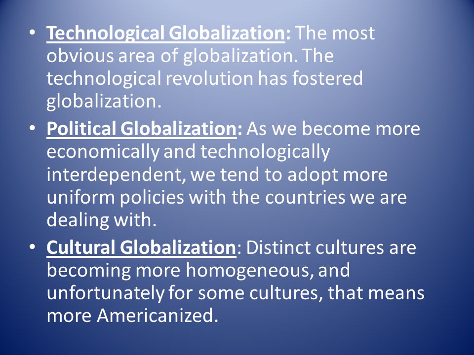 Technological Globalization: The most obvious area of globalization