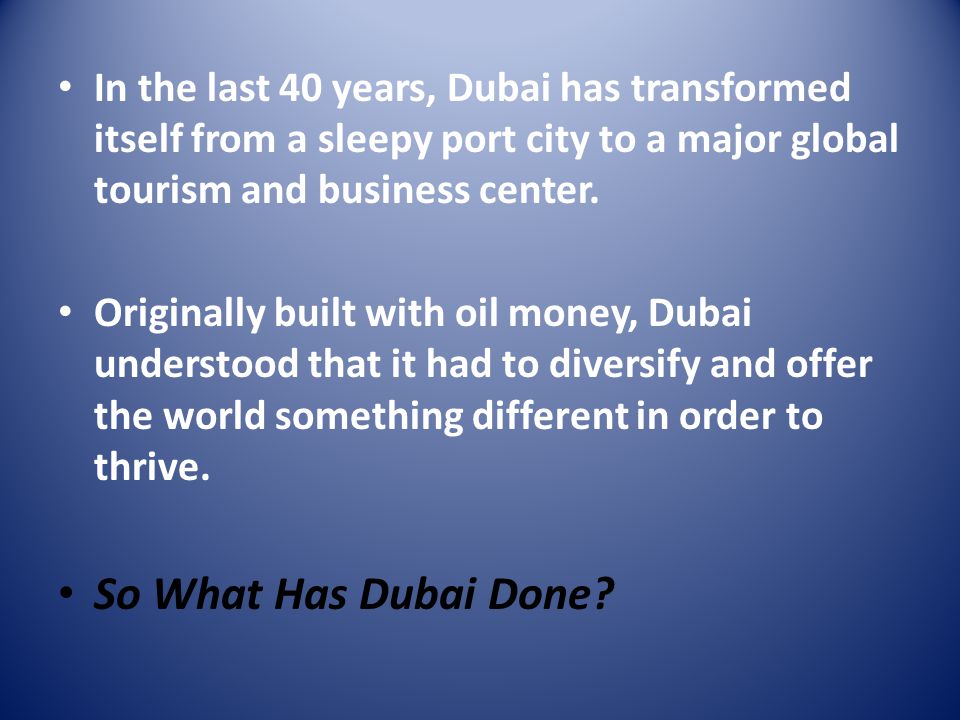 In the last 40 years, Dubai has transformed itself from a sleepy port city to a major global tourism and business center.