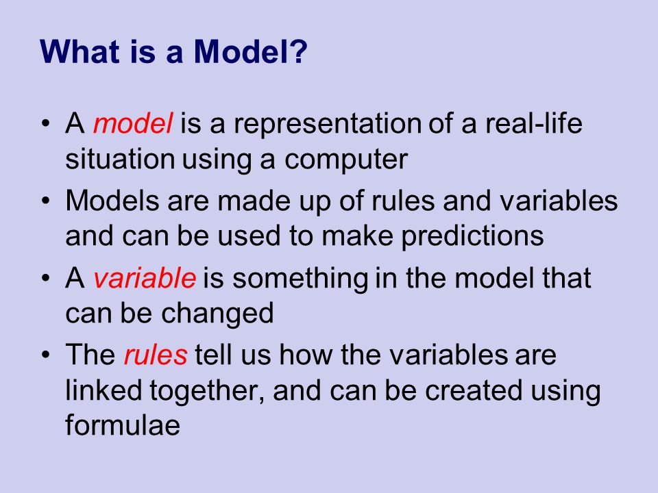 What is a Model A model is a representation of a real-life situation using a computer.