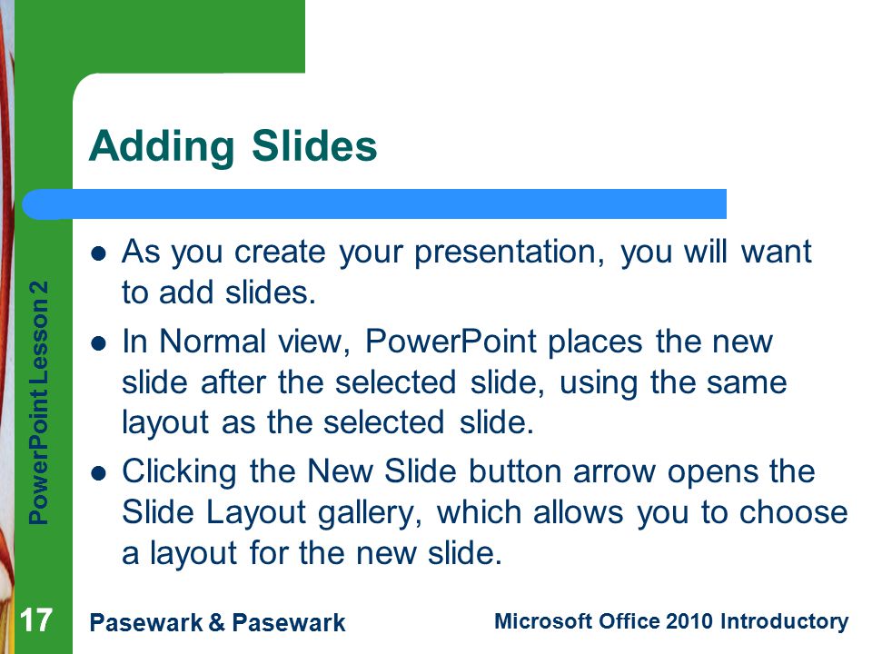 Adding Slides As you create your presentation, you will want to add slides.