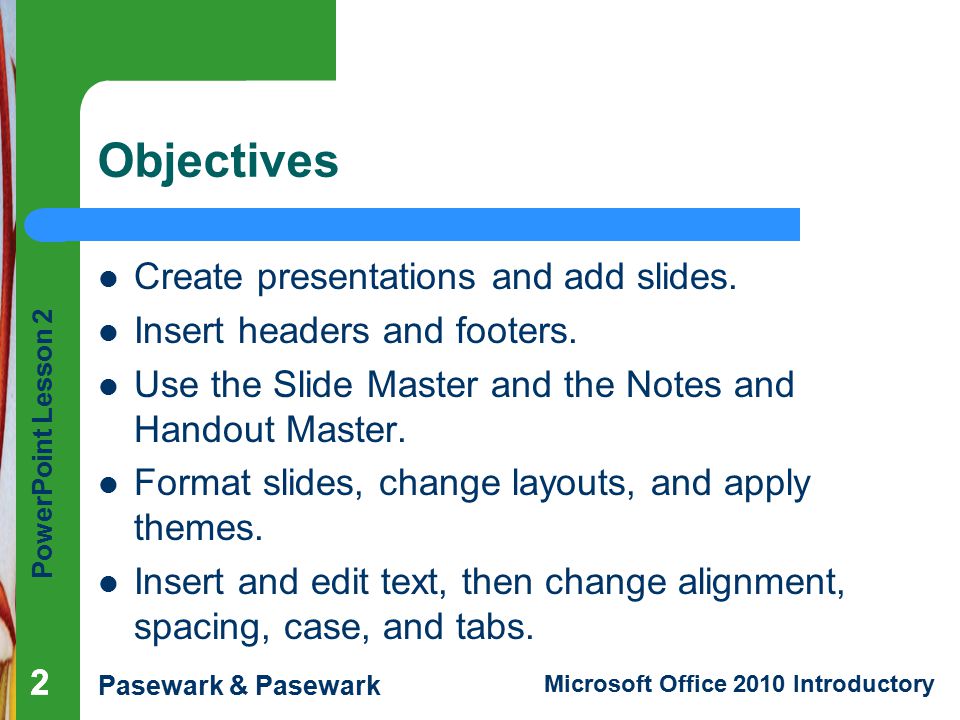 Objectives Create presentations and add slides.