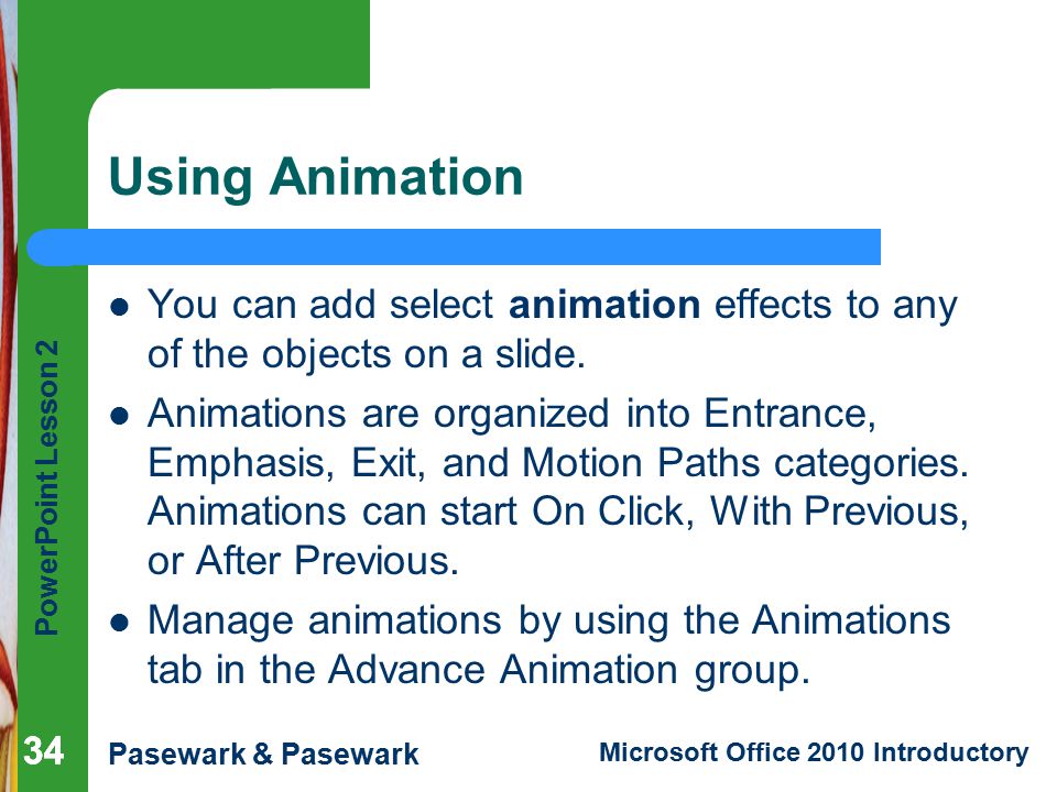 Using Animation You can add select animation effects to any of the objects on a slide.
