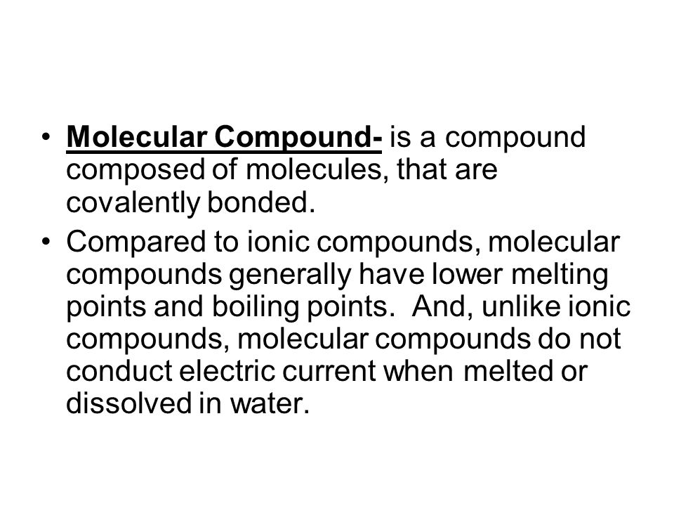 Molecular Compound- is a compound composed of molecules, that are covalently bonded.