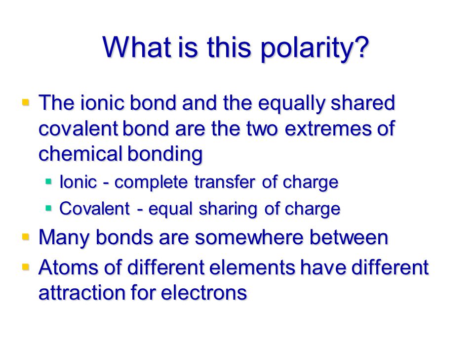 What is this polarity The ionic bond and the equally shared covalent bond are the two extremes of chemical bonding.