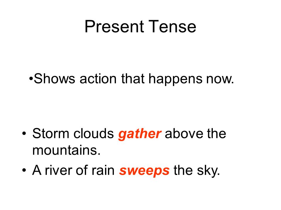 Present Tense Shows action that happens now.