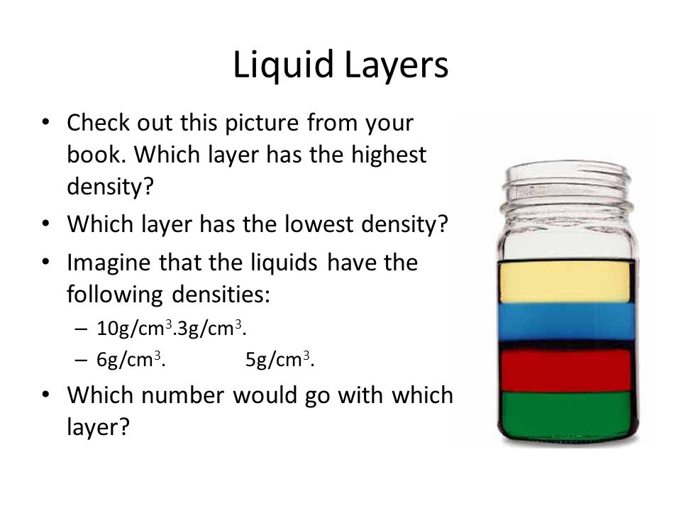 Liquid Layers Check out this picture from your book. Which layer has the highest density Which layer has the lowest density