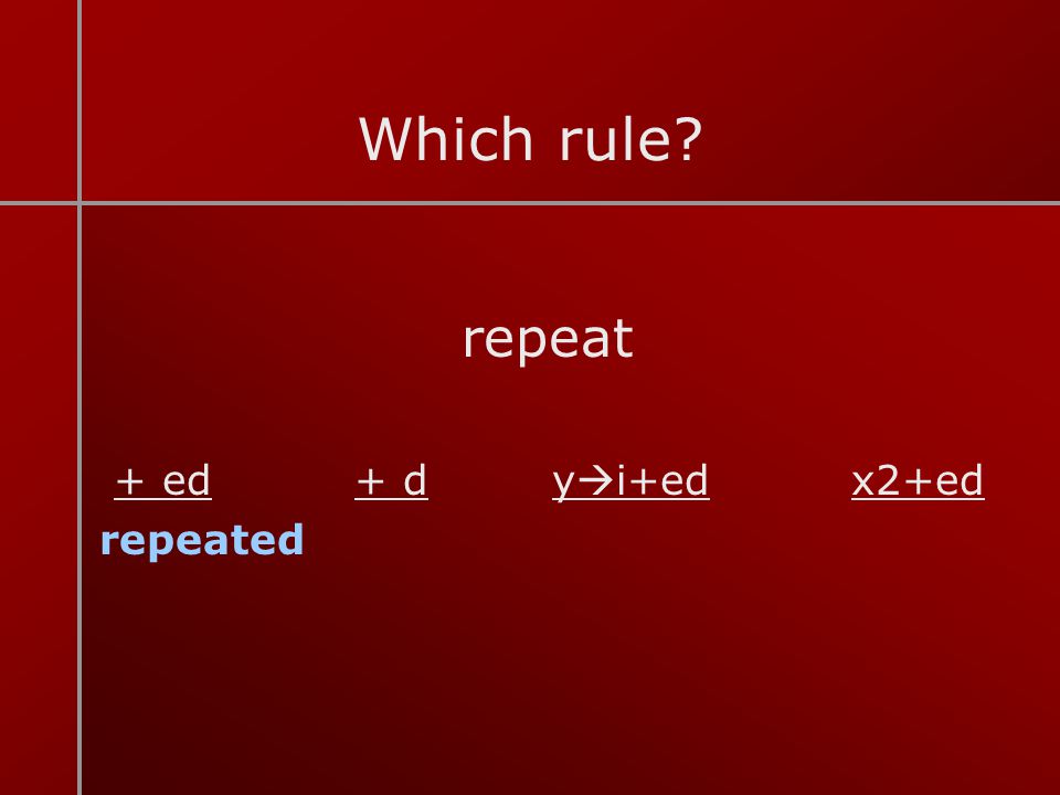 Which rule repeat + ed + d yi+ed x2+ed repeated