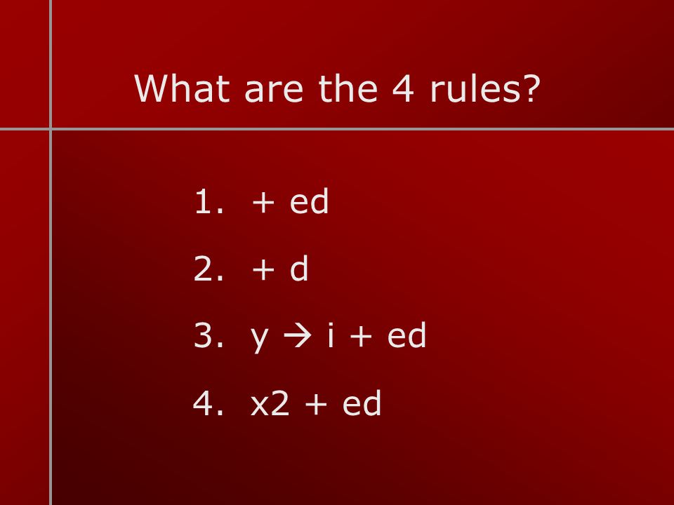 What are the 4 rules 1. + ed 2. + d 3. y  i + ed 4. x2 + ed