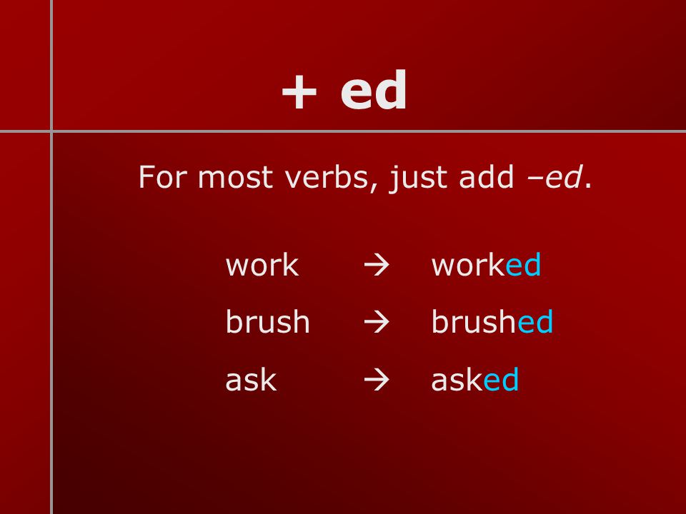 For most verbs, just add –ed.
