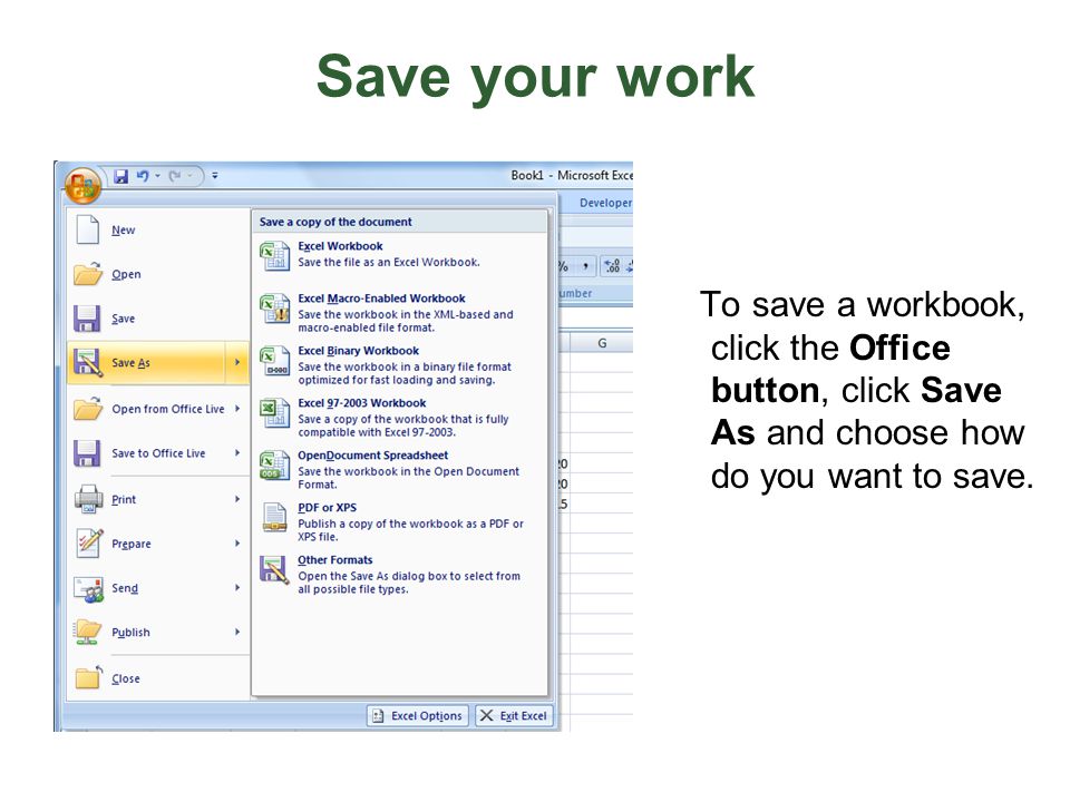 Save your work To save a workbook, click the Office button, click Save As and choose how do you want to save.