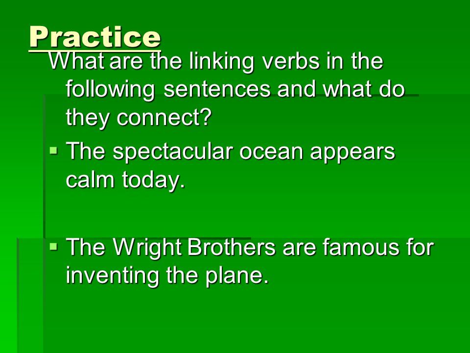 Practice What are the linking verbs in the following sentences and what do they connect The spectacular ocean appears calm today.