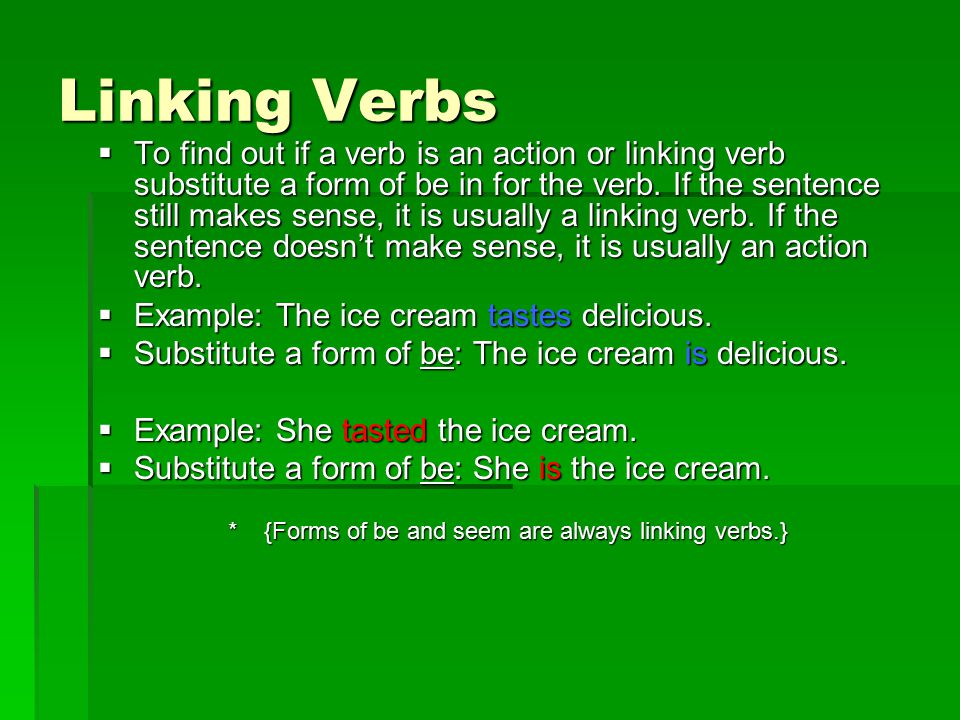 {Forms of be and seem are always linking verbs.}