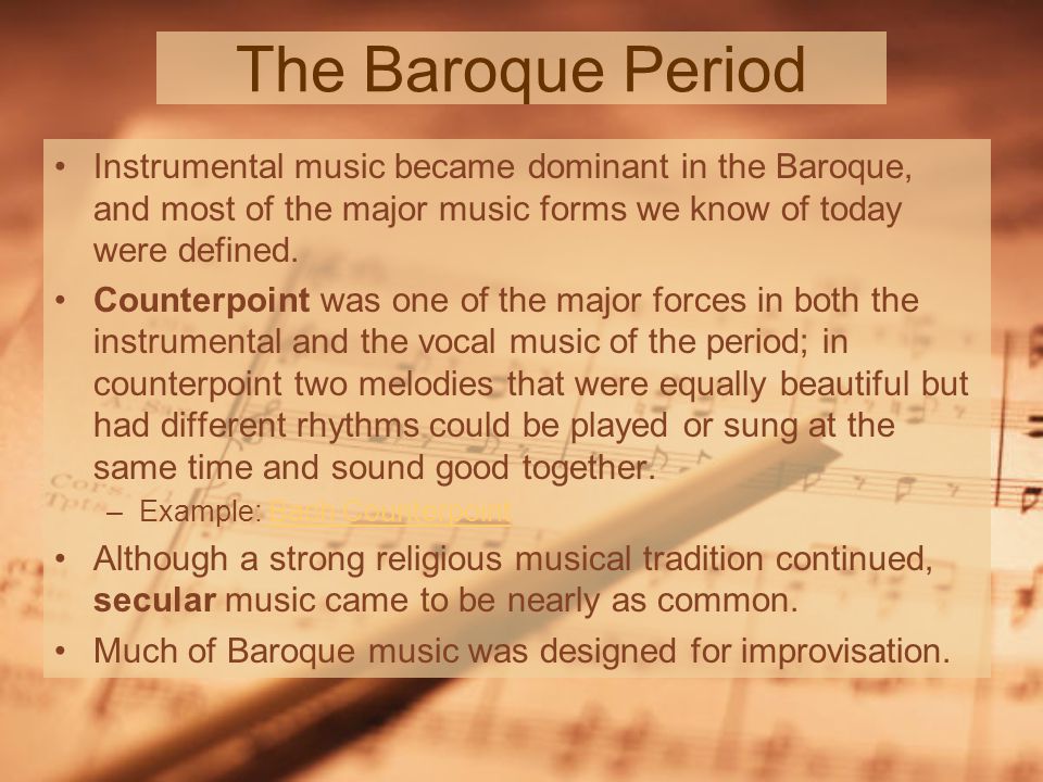 The Baroque Period Instrumental music became dominant in the Baroque, and most of the major music forms we know of today were defined.