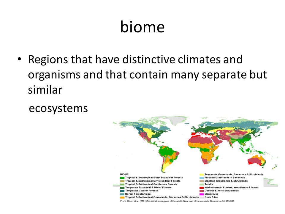 biome Regions that have distinctive climates and organisms and that contain many separate but similar.