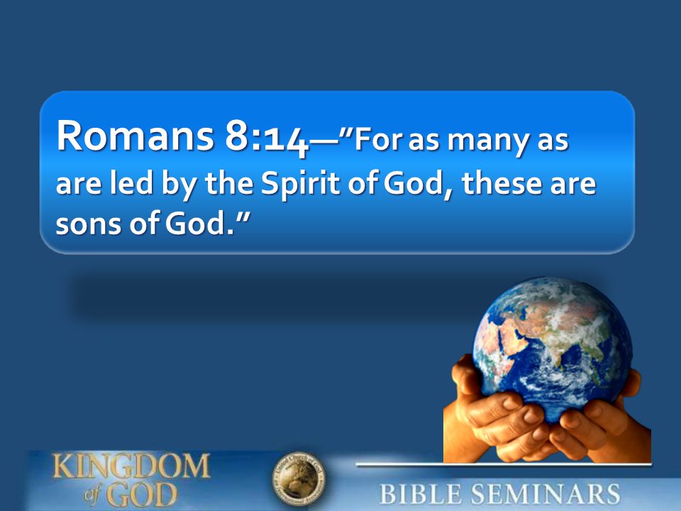 Romans 8:14— For as many as are led by the Spirit of God, these are sons of God.