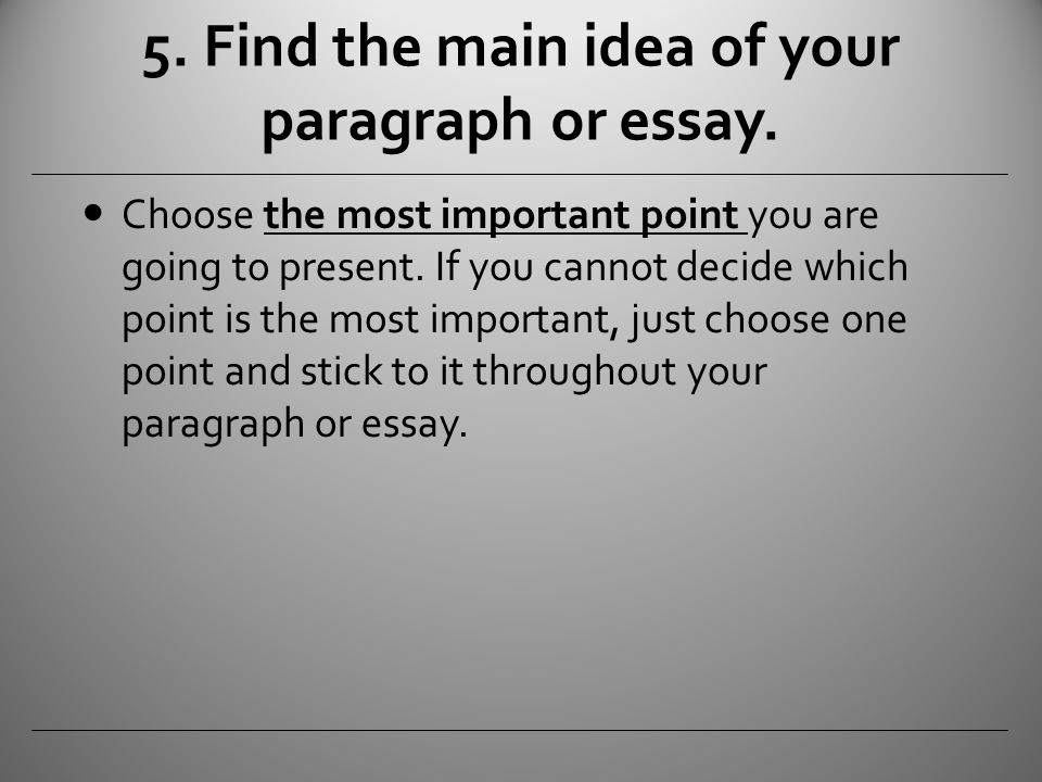 5. Find the main idea of your paragraph or essay.