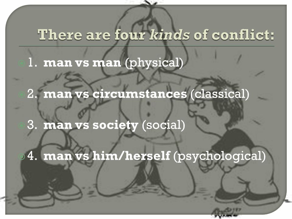 There are four kinds of conflict: