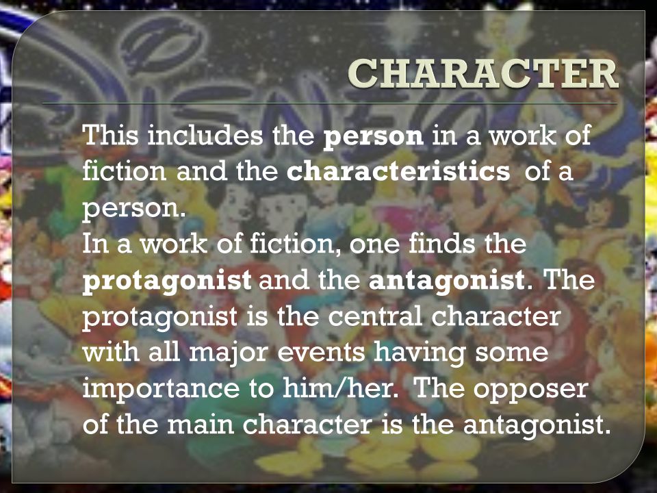 CHARACTER This includes the person in a work of fiction and the characteristics of a person.