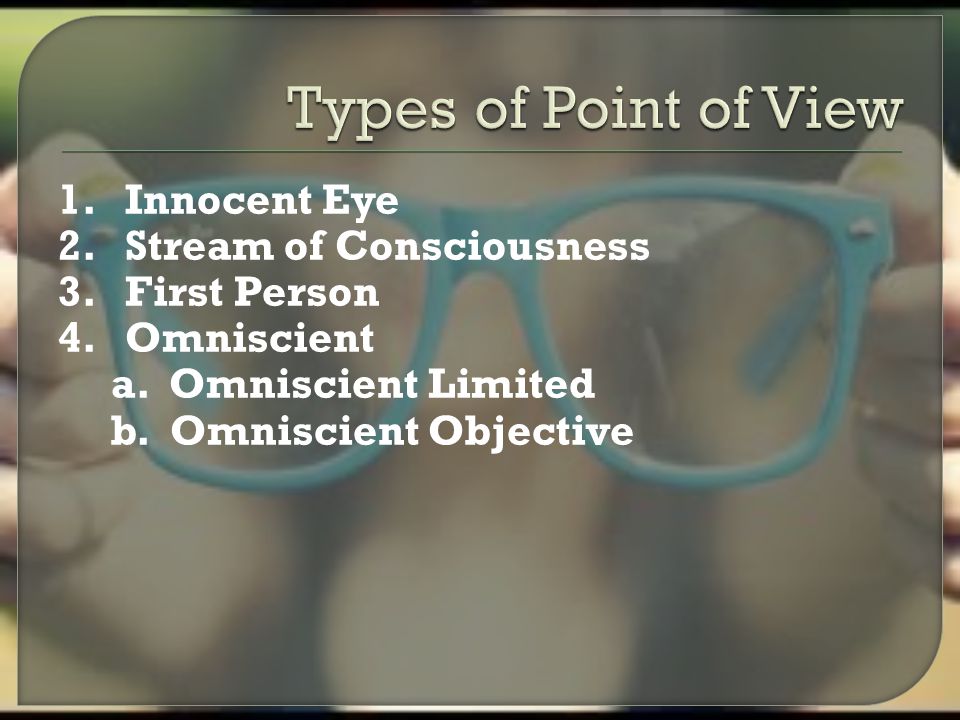 Types of Point of View 1. Innocent Eye 2. Stream of Consciousness