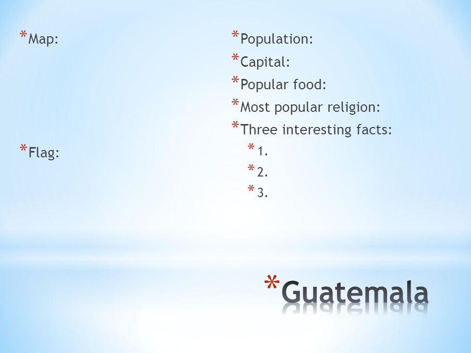 Guatemala Map: Flag: Population: Capital: Popular food: