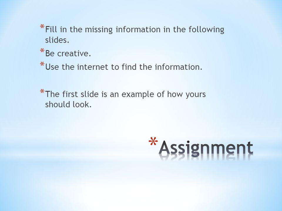 Assignment Fill in the missing information in the following slides.