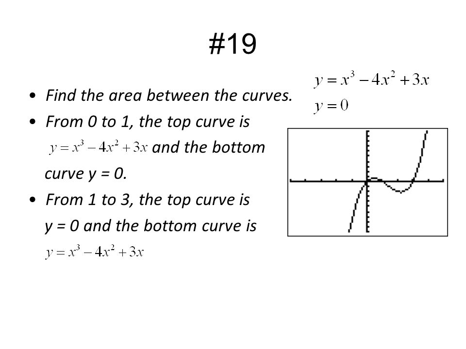 #19 Find the area between the curves. From 0 to 1, the top curve is