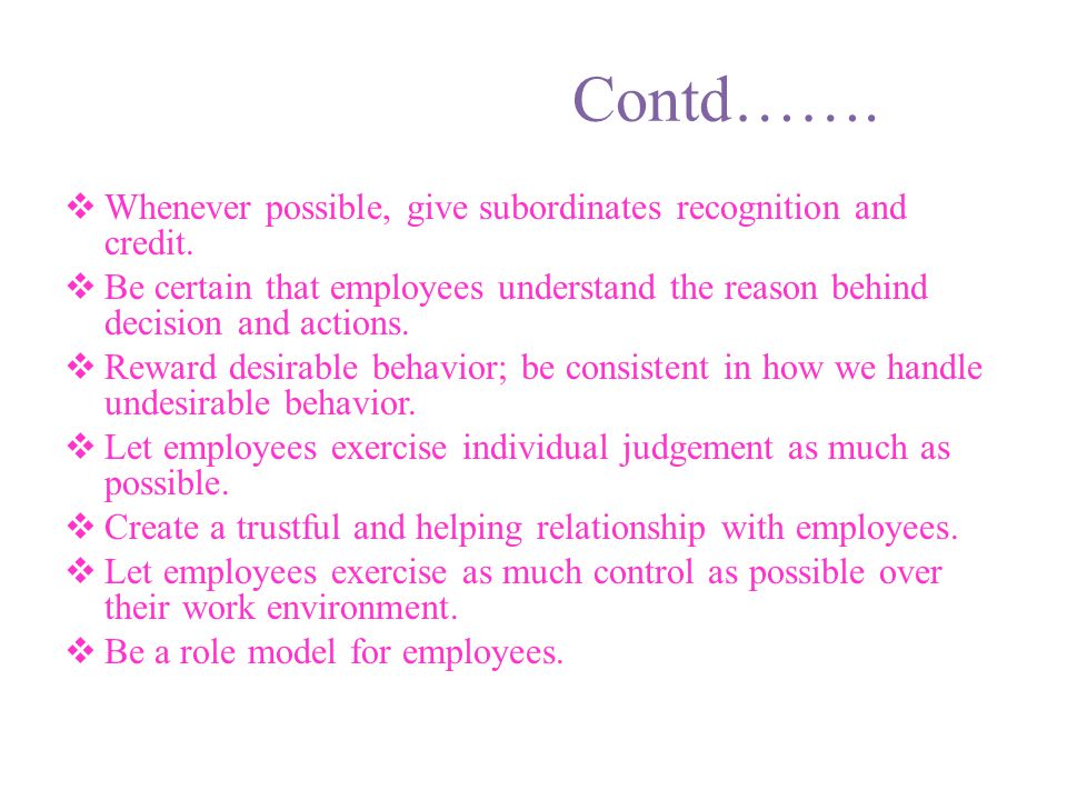 Contd……. Whenever possible, give subordinates recognition and credit.