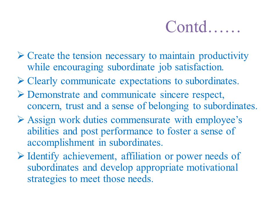 Contd…… Create the tension necessary to maintain productivity while encouraging subordinate job satisfaction.