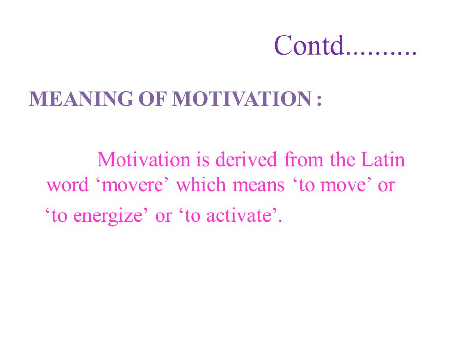 Contd MEANING OF MOTIVATION :