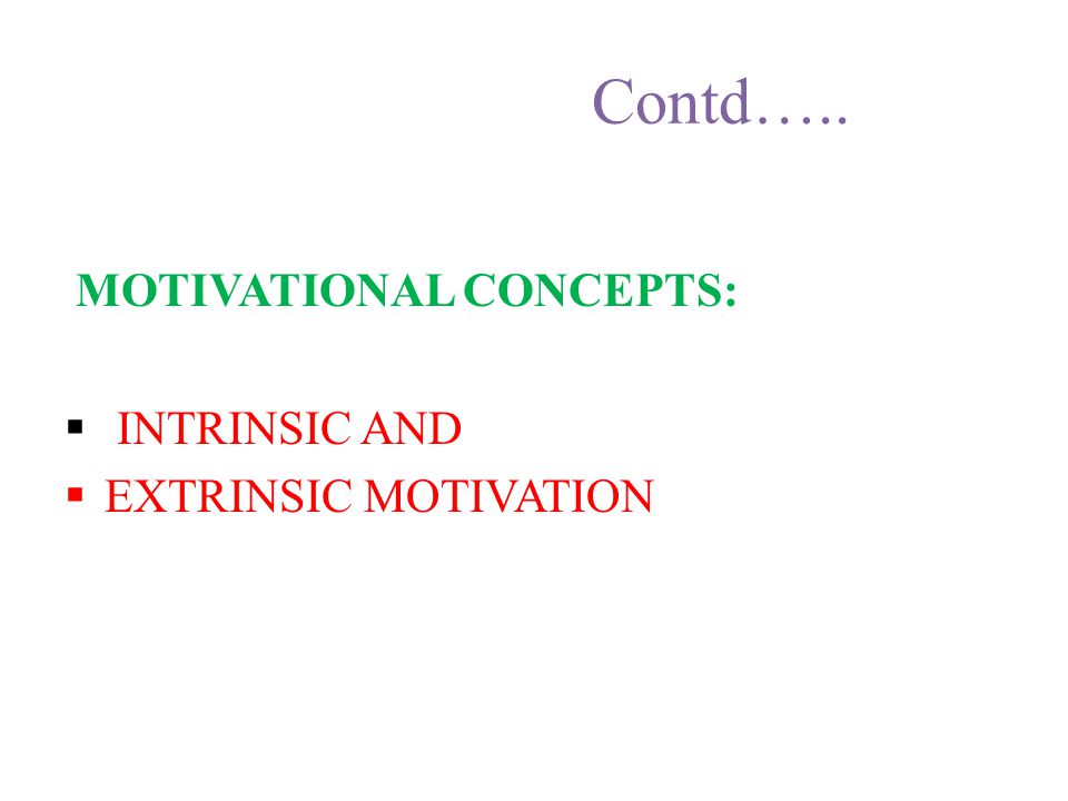 Contd….. MOTIVATIONAL CONCEPTS: Intrinsic and extrinsic motivation