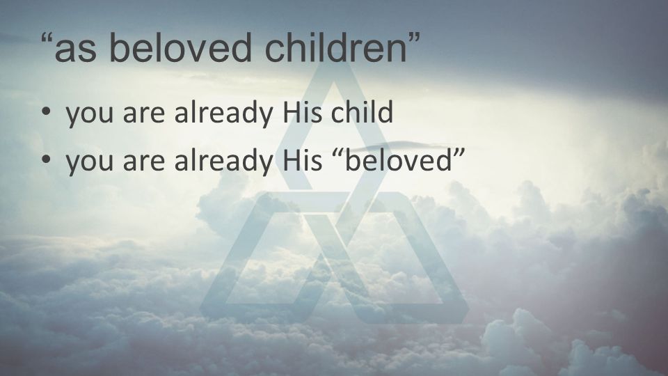 as beloved children you are already His child