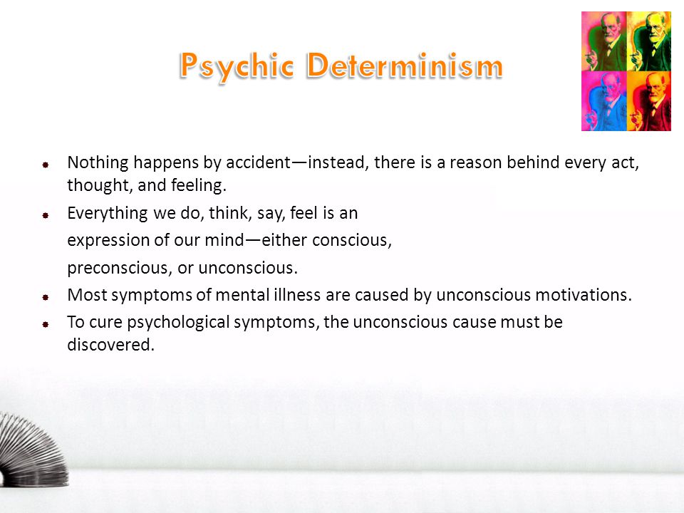 Psychic Determinism Nothing happens by accident—instead, there is a reason behind every act, thought, and feeling.