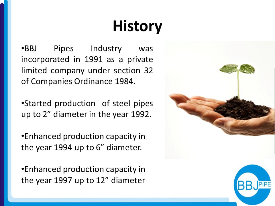 History BBJ Pipes Industry was incorporated in 1991 as a private limited company under section 32 of Companies Ordinance