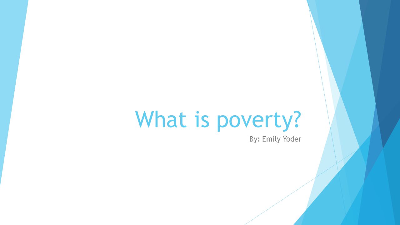 What is poverty By: Emily Yoder
