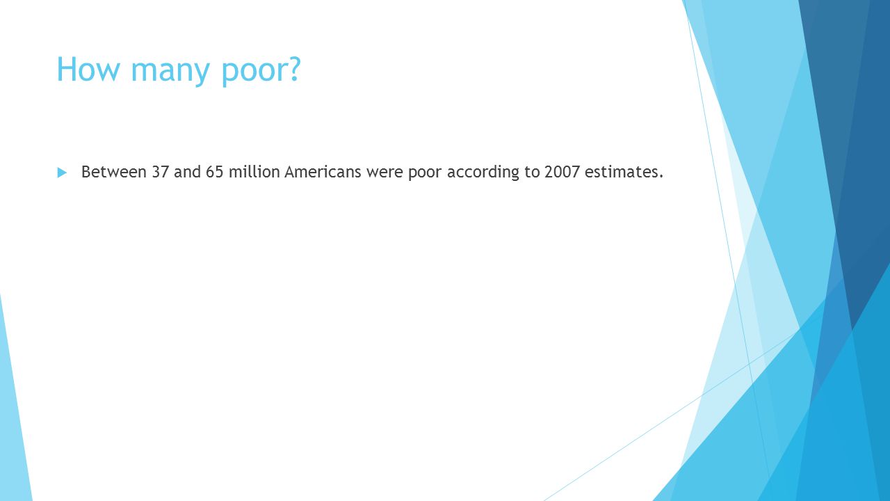 How many poor Between 37 and 65 million Americans were poor according to 2007 estimates.