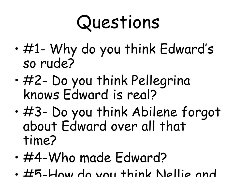 Questions #1- Why do you think Edward’s so rude