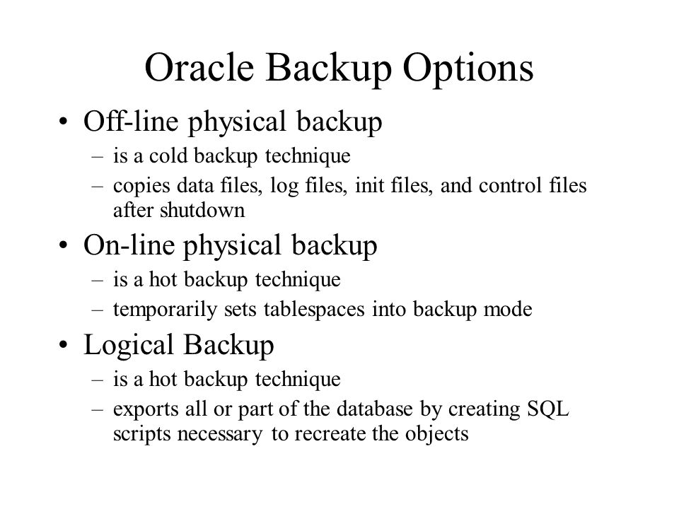 Oracle Backup Options Off-line physical backup On-line physical backup