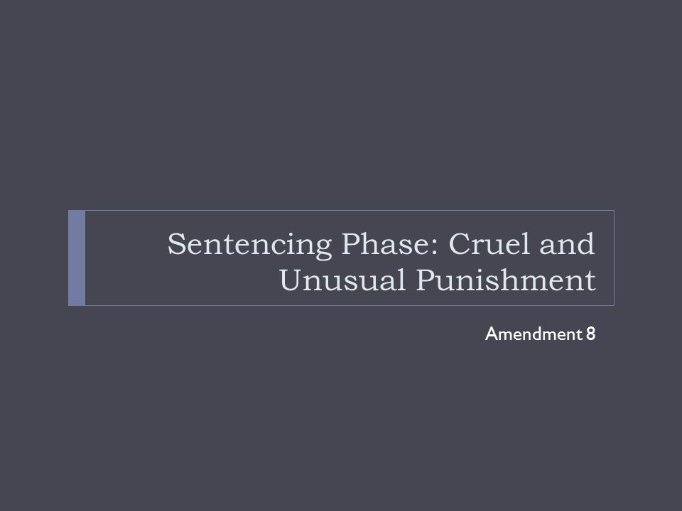 Sentencing Phase: Cruel and Unusual Punishment