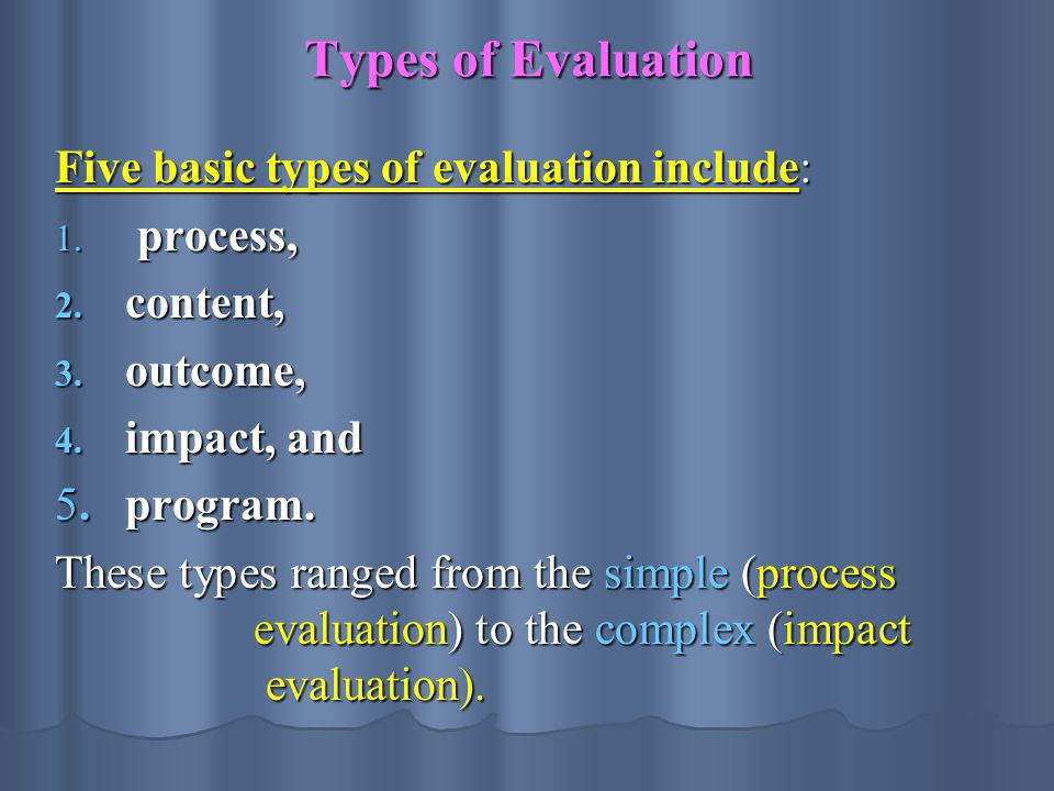 Types of Evaluation Five basic types of evaluation include: process,