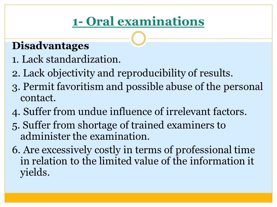 1- Oral examinations Disadvantages 1. Lack standardization.